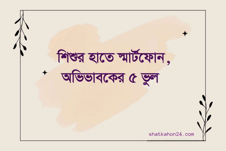 শিশুর হাতে স্মার্টফোন, অভিভাবকের ৫ ভুল